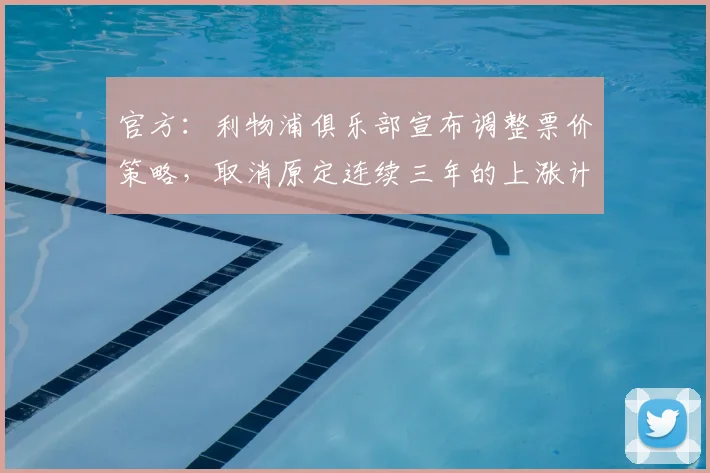 官方:利物浦俱乐部宣布调整票价策略,取消原定连续三年的上涨计划,2026-2027赛季票价上涨3%