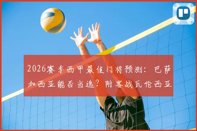 2026赛季西甲最佳门将预测：巴萨加西亚能否当选？附客战瓦伦西亚莱万告别战前瞻