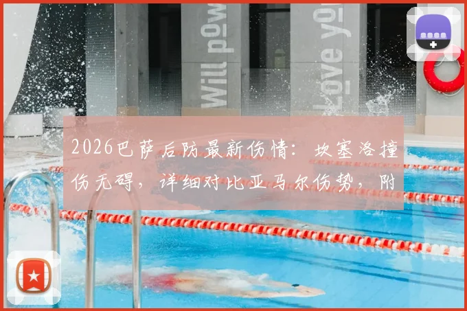 2026巴萨后防最新伤情:坎塞洛撞伤无碍,详细对比亚马尔伤势,附恢复时间分析